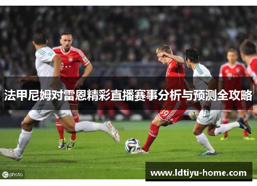 法甲尼姆对雷恩精彩直播赛事分析与预测全攻略